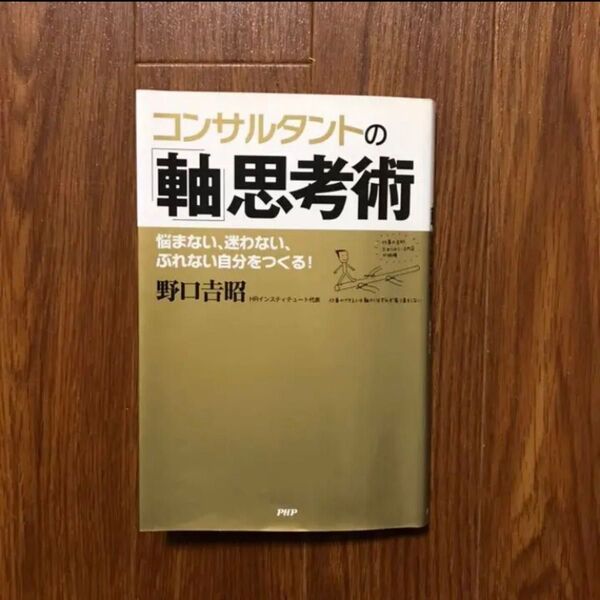 コンサルタントの「軸」思考術 : 悩まない、迷わない、ぶれない自分をつくる!