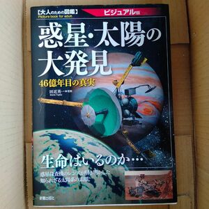 惑星・太陽の大発見　ビジュアル版　４６億年目の真実 （大人のための図鑑） 田近英一／監修