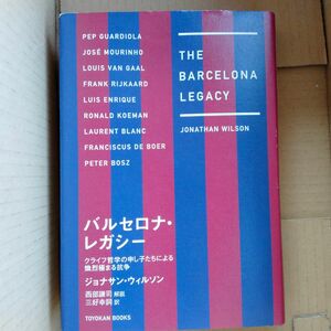 バルセロナ・レガシー　クライフ哲学の申し子たちによる熾烈極まる抗争 ジョナサン・ウィルソン／著　三好幸詞／訳