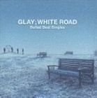 -Ballad Best Singles-WHITE ROAD，GLAY GLAY