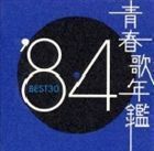 青春歌年鑑 ’84 BEST30 （オムニバス）