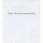 THE GREAT VACATION VOL.2 ～SUPER BEST OF GLAY～（通常盤） GLAY