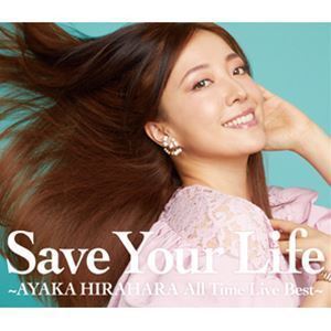 Save Your Life ～AYAKA HIRAHARA All Time Live Best～（通常盤） 平原綾香