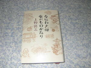 なにわ大阪食べものがたり　上野修三　復活する大阪伝統野菜、知られざる大阪湾の魚、伝えたい食の歳時記。うまいもんを味わうエッセイ。