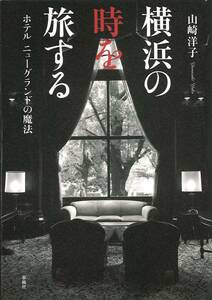 【超美品!】 Ж 横浜の時を旅する ホテルニューグランドの魔法 著：山崎洋子 2011/12/16発刊 価格：1,760円 Ж 【パラ見！】