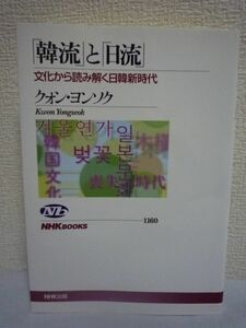 「韓流」と「日流」 文化から読み解く日韓新時代 ★ クォン・ヨンソク ◆ 二つの文化現象から日韓関係の未来図を明らかにする 文化 政治