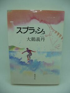 スプラッシュ ★ 大鶴義丹 ◆ 第14回すばる文学賞受賞作 サーフィン ドラッグ セックス サーファーたちと女たちの蜃気楼のような夏の日々