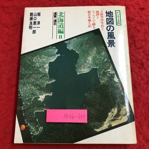 M6b-351 地図の風景 北海道編 2 道東 道北 著者 堀惇一 山口恵一郎 籠瀬良明 1980年3月1日 第1刷発行 そしえて 旅行 随筆 北海道 地図 北見