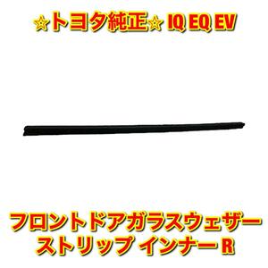 【新品未使用】IQ EQ EV KGJ10 NGJ10 KPJ10 フロントドアガラスウェザーストリップ インナー 右側単品 R TOYOTA トヨタ純正部品 送料無料