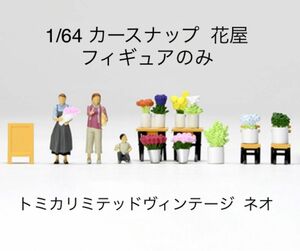 カースナップ 花屋 フィギュアのみ トミカリミテッドヴィンテージ ネオ