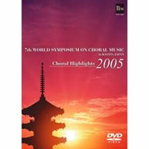 Choral Highlights 2005 第7回世界合唱シンポジウム 世界合唱の祭典 京都 DVD