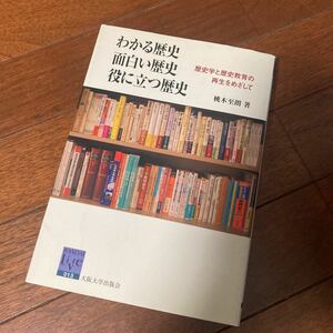 わかる歴史・面白い歴史・役に立つ歴史　歴史学と歴史教育の再生をめざして （阪大リーブル　１３） 桃木至朗／著