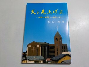 17V1282◆天を見上げよ 奇蹟は絶望から始まった 松山裕 日本マルトウス宣教会土崎グローリアチャペル☆