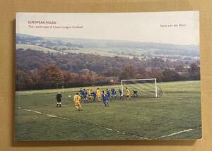 写真集 ハンスファンデルメール HANS VAN DER MEER EUROPEAN FIELDS THE LANDSCAPE OF LOWER LEAGUE FOOTBALL 2006 サッカー