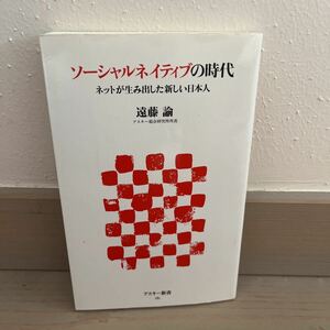 ソーシャルネイティブの時代　ネットが生み出した新しい日本人 （アスキー新書　１８１） 遠藤諭／著