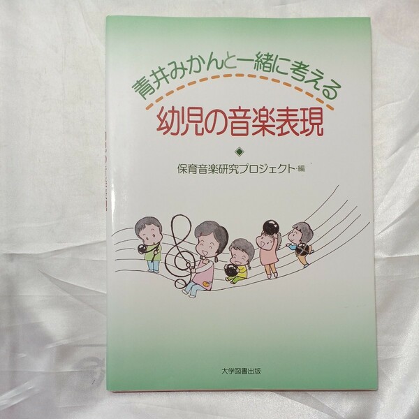 zaa-473♪青井みかんと一緒に考える幼児の音楽表現 保育音楽研究プロジェクト 大学図書出版（2008/12発売）