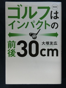 GOLF 新装版　ゴルフはインパクトの前後３０ｃｍ　大塚友広