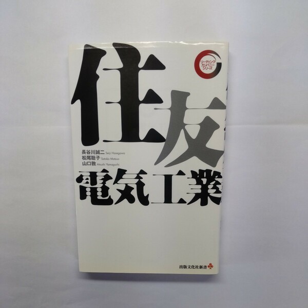 住友電気工業 （出版文化社新書　リーディング・カンパニーシリーズ） 長谷川誠二／著　松尾聡子／著　山口敦／著