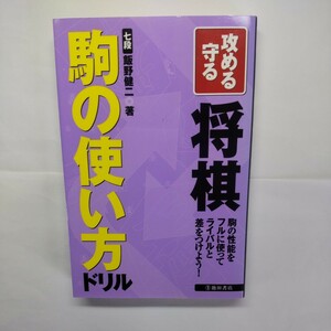 攻める守る将棋　駒の使い方ドリル　駒の性能をフルに使ってライバルと差をつけよう！ 飯野健二／著