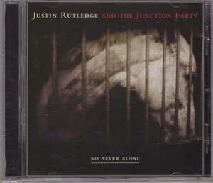 JUSTIN RUTLEDGE AND THE JUNCTION FORTY NO NEVER ALONE 