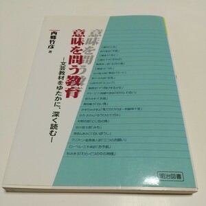 意味を問う教育 文芸教材をゆたかに、深く読む 西郷竹彦 明治図書 中古 国語 解釈 教育 06261F024