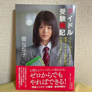 アイドル受験戦記　ＳＫＥ４８をやめた私が数学０点から偏差値６９の国立大学に入るまで 菅なな子／著