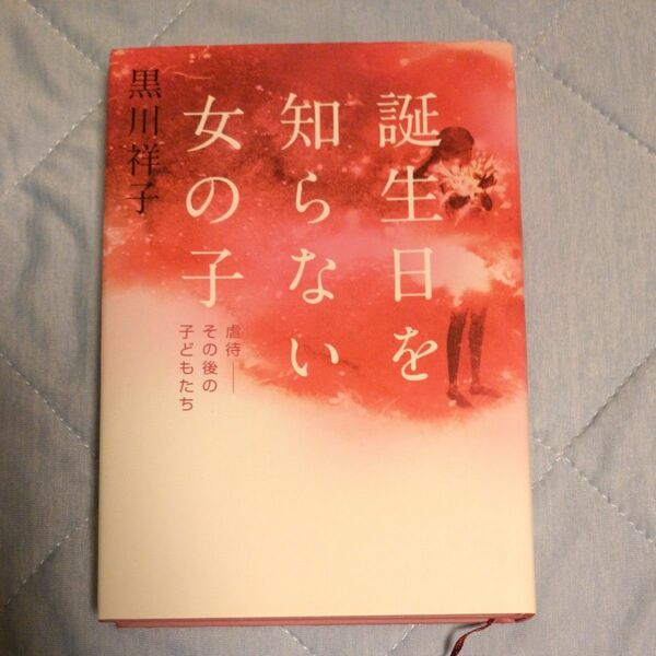 誕生日を知らない女の子　虐待－その後の子どもたち 黒川祥子／著
