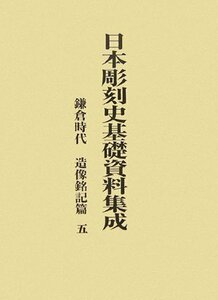 【中古】 日本彫刻史基礎資料集成 鎌倉時代 造像銘記篇 第5巻