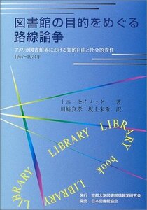 【中古】 図書館の目的をめぐる路線論争 アメリカ図書館界における知的自由と社会的責任 1967-1974年