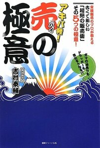 【中古】 アキバ発! 売の極意 ―ガマの油売りもドラッガーも思わずうなる!?実演販売のプロが教える古くて新しい「超絶の販