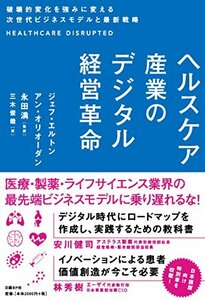 【中古】 ヘルスケア産業のデジタル経営革命 破壊的変化を強みに変える次世代ビジネスモデルと最新戦略