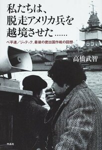 【中古】 私たちは、脱走アメリカ兵を越境させた…… ベ平連・ジャテック、最後の密出国作戦の回想