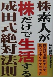 【中古】 株素人が株だけで生活する成田式絶対法則 株だけで働かずして食べてゆくテクニック