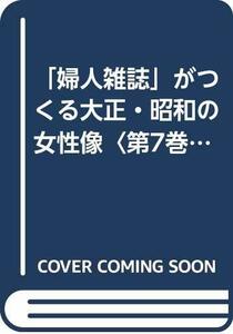 【中古】 「婦人雑誌」がつくる大正・昭和の女性像 第7巻 セクシュアリティ・身体 2