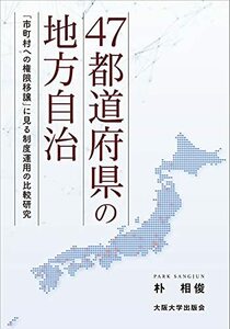 【中古】 47都道府県の地方自治 - 「市町村への権限移譲」に見る制度運用の比較研究