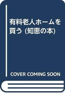 【中古】 有料老人ホームを買う (知恵の本)