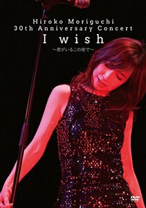 【中古】 HIROKO MORIGUCHI 30th Anniversary Concert I wish~君がいるこの