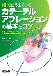 【中古】 格段にうまくいく カテーテルアブレーションの基本とコツ?エキスパートが教える安全・確実な手技と合併症対策