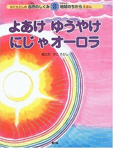 【中古】 よあけゆうやけにじやオーロラ (かこさとしの自然のしくみ地球のちからえほん)