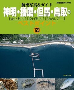 【中古】 神明・播磨・但馬・鳥取の波止釣り・投げ釣り・SWルアー ベストポイント120 (別冊関西のつり 92 航空写真