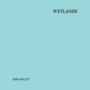 試聴 Sam Mallet - Wetlands [LP] Musique Plastique US 2019 Ambient