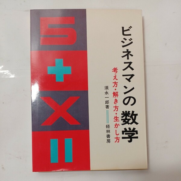 zaa-481♪ビジネスマンの数学―考え方・解き方・生かし方 　須永 一郎 (著) 経林書房 (1965/1/1)