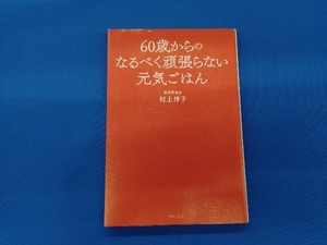 60歳からのなるべく頑張らない元気ごはん 村上祥子