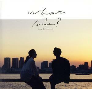 Ｗｈａｔ　ｉｓ　ｌｏｖｅ？（初回生産限定盤）（ＤＶＤ付）／Ｓｋｏｏｐ　Ｏｎ　Ｓｏｍｅｂｏｄｙ