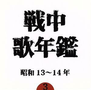 戦中歌年鑑３　昭和１３～１４年／（オムニバス）,能勢妙子,波岡惣一郎,徳山王連,古川緑波,日本ビクター・リズム・ジョーカーズ,東京リーダ