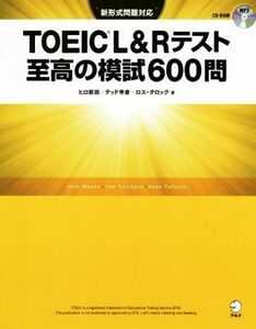 ＴＯＥＩＣ　Ｌ＆Ｒテスト　至高の模試６００問 新形式問題対応／ヒロ前田(著者),テッド寺倉(著者),ロス・タロック(著者)