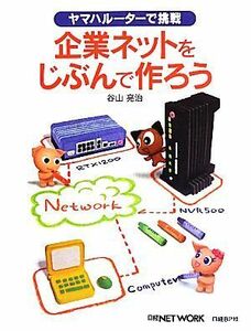 企業ネットをじぶんで作ろう ヤマハルーターで挑戦／谷山亮治【著】