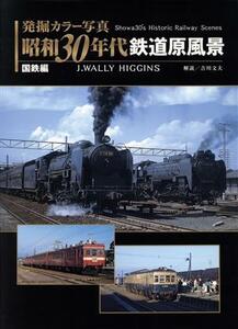 発掘カラー写真　昭和３０年代鉄道原風景(国鉄編)／ジェイ・ウォーリーヒギンズ(著者),吉川文夫