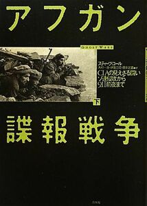 アフガン諜報戦争(下) ＣＩＡの見えざる闘い　ソ連侵攻から９・１１前夜まで／スティーブ・コール(著者),伊藤力司(訳者),坂井定雄(訳者),木