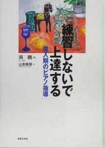 練習しないで上達する 導入期のピアノ指導／呉暁(著者),山本美芽(著者)